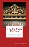 The Big Sugar Election: Let's Not Get Upset. Let's Get Even. 1523372699 Book Cover