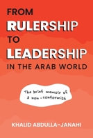 From Rulership to Leadership in the Arab World: The Brief Memoir of a Non-Conformist 1665736925 Book Cover