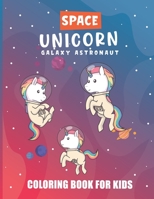 Space Unicorn Galaxy Astronaut Coloring Book: A Space Coloring Book For Kids, Where the Unicorn in Space Along With Planets, Astronauts, Space Ships, Rockets B08SP2PJ8F Book Cover