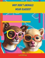 Why Don't Animals Wear Glasses B0C2SPYYB5 Book Cover
