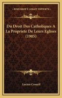 Du Droit Des Catholiques A La Propriete De Leurs Eglises (1905) 1161142533 Book Cover