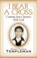 I Bear A Cross: Coming Into Oneness with God 1591609399 Book Cover
