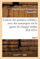 Galerie Des Peintres C�l�bres, Avec Des Remarques Sur Le Genre de Chaque Ma�tre; Volume 2 2329497091 Book Cover