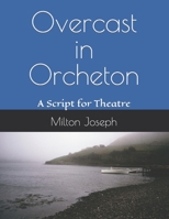 Overcast in Orcheton: A Script for Theatre B0BMJ6DT7M Book Cover