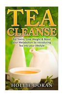 Tea Cleanse: Rid Toxins, Lose Weight & Boost your Metabolism by Introducing Tea 153534640X Book Cover