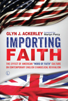 Importing Faith: The Effect of American 'Word of Faith' Culture on Contemporary English Evangelical Revivalism 1498219470 Book Cover