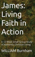 James: Living Faith in Action: A 12-Week Small Group Study of Authentic Christian Living B0HDWP96L7 Book Cover