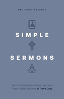 Simple Sermons: How to Write Faster, Stress Less, and Preach Better Sermons in Three Days 1632968320 Book Cover