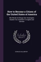 How to Become a Citizen of the United States of America: Wie Werde Ich B�rger Der Vereinigten Staaten Von Amerika? in English and German 1377348857 Book Cover