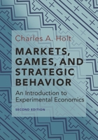 Markets, Games, and Strategic Behavior: An Introduction to Experimental Economics 0691179247 Book Cover