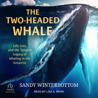 The Two-Headed Whale: Life, Loss, and the Tangled Legacy of Whaling in the Antarctic B0CW574M2Q Book Cover