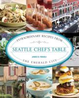 Seattle Chef's Table: Extraordinary Recipes from the Emerald City 0762773596 Book Cover