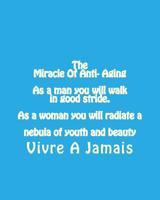 The Miracle of Anti- Aging As a Man You Will Walk in Good Stride. As a Woman Yo : Anti-Aging 1523465794 Book Cover