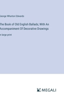 The Book of Old English Ballads; With An Accompaniment Of Decorative Drawings: in large print 3387327676 Book Cover