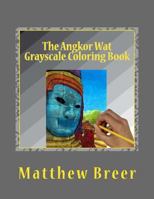 The Angkor Wat Grayscale Coloring Book: An adult grayscale coloring book, with images taken at the Angkor Wat temple complex in Cambodia! (Volume 1) 1979057524 Book Cover