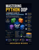 Mastering Python OOP: A Beginner's Guide to Object-Oriented Programming B0DRD4C696 Book Cover