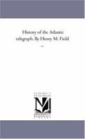 History of the Atlantic telegraph. By Henry M. Field ... 1425549152 Book Cover