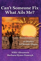 Can't Someone Fix What Ails Me?: 21 Stories of Chronic Illness 0578631431 Book Cover