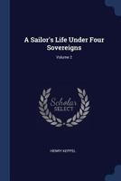 A Sailor's Life Under Four Sovereigns, Volume II 114702359X Book Cover