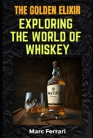 The Golden Elixir: Exploring the World of Whiskey B0BW2H5N5S Book Cover