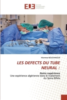LES DEFECTS DU TUBE NEURAL :: Notre expérienceUne expérience algérienne dans le traitement du Spina Bifida 6203428574 Book Cover