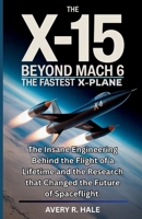 The X-15 Beyond Mach 6 : The Fastest X-Plane: The Insane Engineering Behind the Flight of a Lifetime and the Research that Changed the Future of ... of the World’s Legendary Aircraft.) B0FP4FKJG8 Book Cover