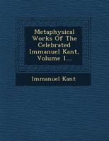 Metaphysical Works Of The Celebrated Immanuel Kant... 1249530563 Book Cover