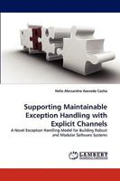 Supporting Maintainable Exception Handling with Explicit Channels: A Novel Exception Handling Model for Building Robust and Modular Software Systems 3838317181 Book Cover