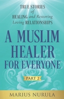 A Muslim Healer for Everyone: True Stories of Healing and Restoring loving Relationships 9925638046 Book Cover