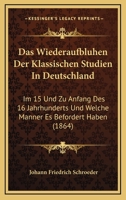 Das Wiederaufbluhen Der Klassischen Studien In Deutschland: Im 15 Und Zu Anfang Des 16 Jahrhunderts Und Welche Manner Es Befordert Haben (1864) 1167604881 Book Cover