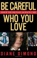 Be Careful Who You Love: Inside the Michael Jackson Case 0743270924 Book Cover