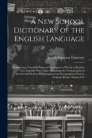 A New School Dictionary of the English Language: Embracing a Carefully Prepared Vocabulary of Words in Popular Use, Together With Tables Exhibiting ... Names, Scripture Proper Names, Chr 1021621773 Book Cover