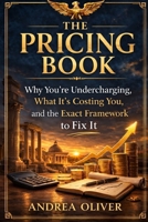 The Pricing Book: Why you're undercharging, What it's costing you and the exact framework to fix it. B0GSWN6VDM Book Cover