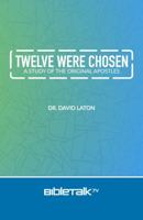 Twelve Were Chosen: A Study of the Original Apostles 1945778946 Book Cover