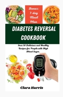 Diabetes Reversal Cookbook: Over 50 Delicious and Healthy Recipes for People with High Blood Sugar. B0BZ1P1P22 Book Cover