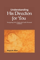 Understanding His Direction for You: Navigating Life's Path with God's Personal Guidance B0CR34YZNN Book Cover
