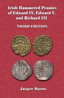 Irish Hammered Pennies of Edward IV, Edward V, and Richard III, Third Edition 1508792631 Book Cover