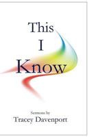 This I Know: Sermons by REV. Dr. Tracey Davenport 1540586847 Book Cover