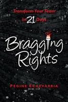 Bragging Rights-Transform Your Team In 21 Days 0983979111 Book Cover
