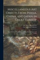 Miscellaneous Art Objects From Persia, China, and Japan in Great Variety: the Collection of E. Colonna and Other Private Owners and Estates 1014647258 Book Cover