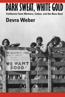 Dark Sweat, White Gold: California Farm Workers, Cotton, and the New Deal 0520207106 Book Cover
