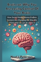 brain rot:Why You Are Losing Control Of Your Brain: How Social Media, Memes,Endless Content Are Changing the Way We Think, what we can do about it B0DSGCXNTH Book Cover