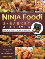 Ninja Foodi 2-Basket Air Fryer Cookbook for Beginners: Crispy, Tasty and Delicious Recipes for Easy and Healthy Meals 1803200464 Book Cover