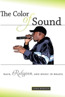 The Color of Sound: Race, Religion, and Music in Brazil 0814709230 Book Cover