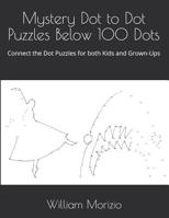 Mystery Dot to Dot Puzzles Below 100 Dots: Connect the Dot Puzzles for both Kids and Grown-Ups 1095386336 Book Cover