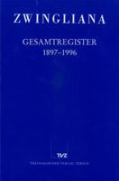 Zwingliana. Beitrage Zur Geschichte Zwinglis, Der Reformation Und Des Protestantismus in Der Schweiz / Zwingliana Gesamtregister 1897-1996 3290171620 Book Cover