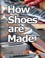 How Shoes are Made: A behind the scenes look at a real sneaker factory 0998707031 Book Cover