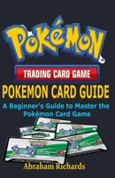 POKEMON CARD GUIDE: A Beginner’s Guide to Master the Pokémon Card Game B09CRQFJB5 Book Cover