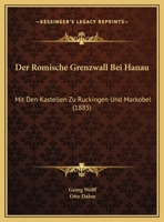 Der Römische Grenzwall Bei Hanau Mit Den Kastellen Zu Rückingen Und Marköbel 1147689725 Book Cover