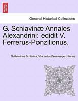 G. Schiavinæ Annales Alexandrini: edidit V. Ferrerus-Ponzilionus. 1241567824 Book Cover